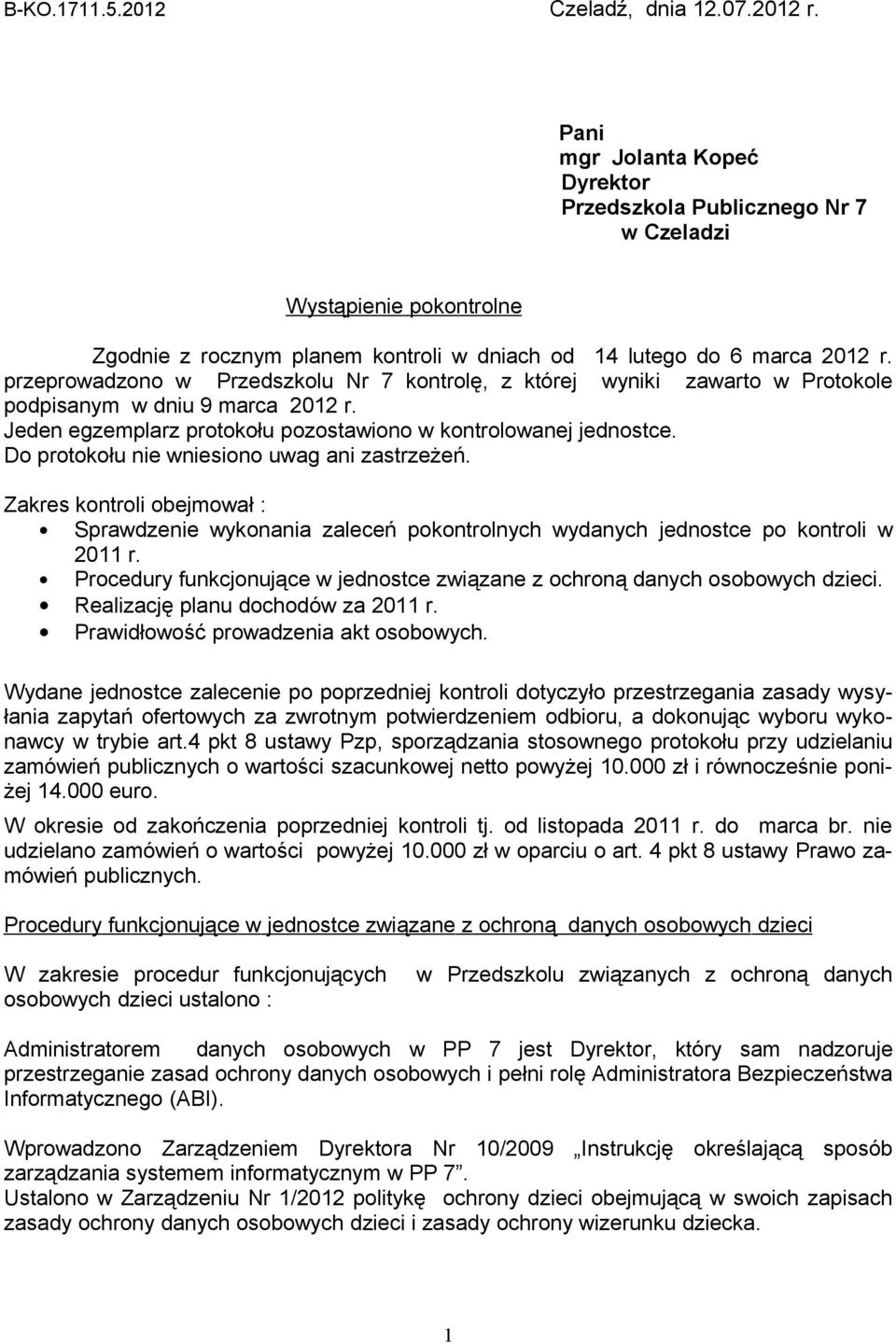 przeprowadzono w Przedszkolu Nr 7 kontrolę, z której wyniki zawarto w Protokole podpisanym w dniu 9 marca 2012 r. Jeden egzemplarz protokołu pozostawiono w kontrolowanej jednostce.