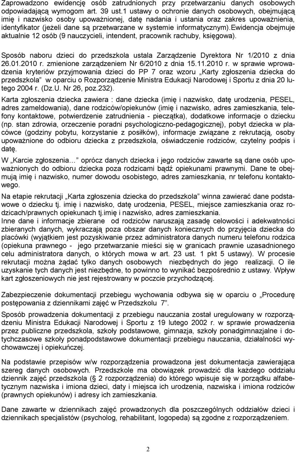 informatycznym).ewidencja obejmuje aktualnie 12 osób (9 nauczycieli, intendent, pracownik rachuby, księgowa). Sposób naboru dzieci do przedszkola ustala Zarządzenie Dyrektora Nr 1/2010 z dnia 26.01.2010 r.