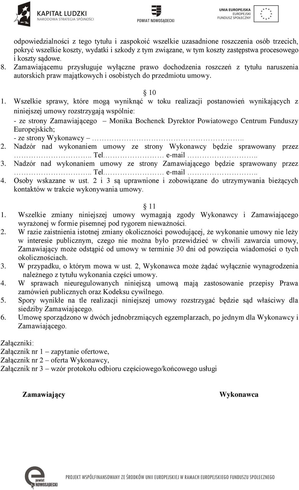 Wszelkie sprawy, które mogą wyniknąć w toku realizacji postanowień wynikających z niniejszej umowy rozstrzygają wspólnie: - ze strony Zamawiającego Monika Bochenek Dyrektor Powiatowego Centrum