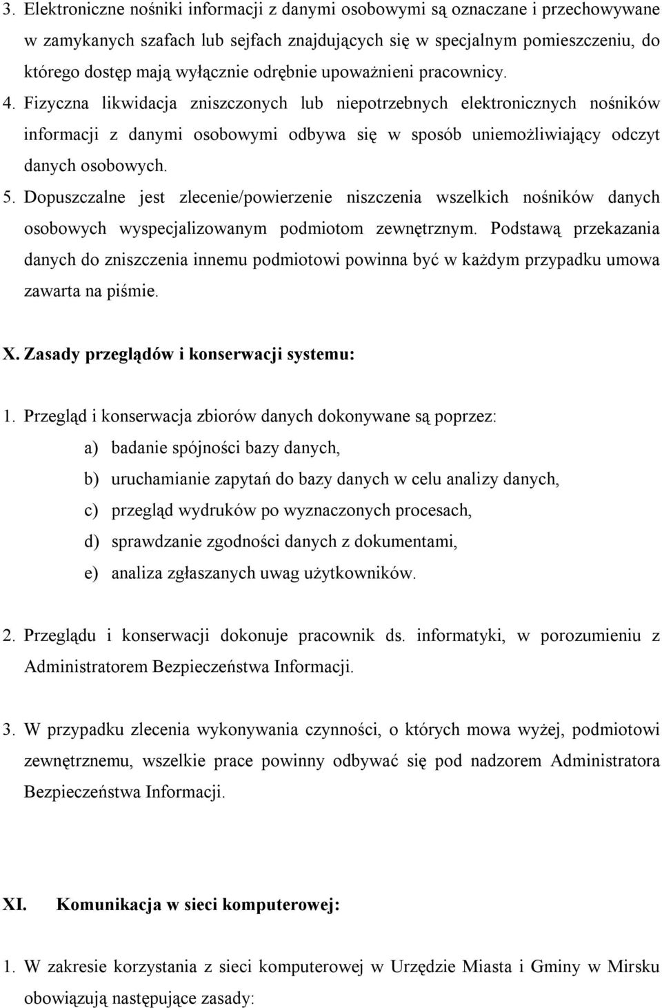 Fizyczna likwidacja zniszczonych lub niepotrzebnych elektronicznych nośników informacji z danymi osobowymi odbywa się w sposób uniemożliwiający odczyt danych osobowych. 5.