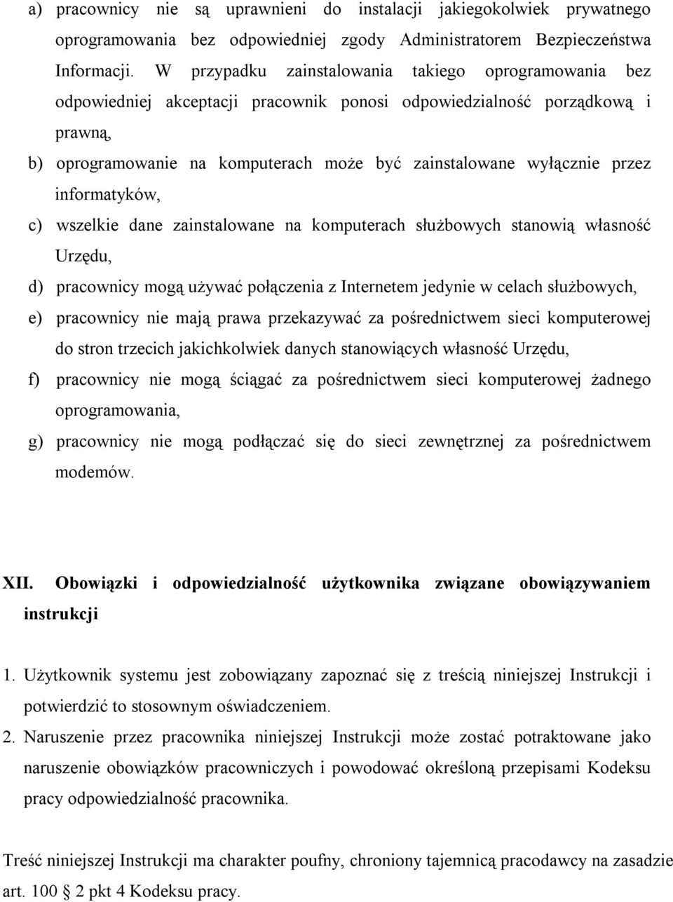 przez informatyków, c) wszelkie dane zainstalowane na komputerach służbowych stanowią własność Urzędu, d) pracownicy mogą używać połączenia z Internetem jedynie w celach służbowych, e) pracownicy nie