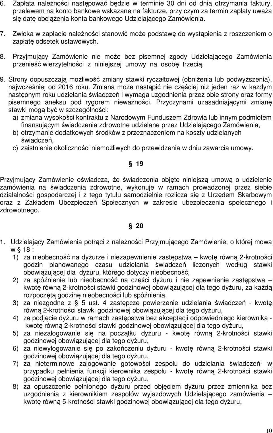 Przyjmujący Zamówienie nie może bez pisemnej zgody Udzielającego Zamówienia przenieść wierzytelności z niniejszej umowy na osobę trzecią. 9.