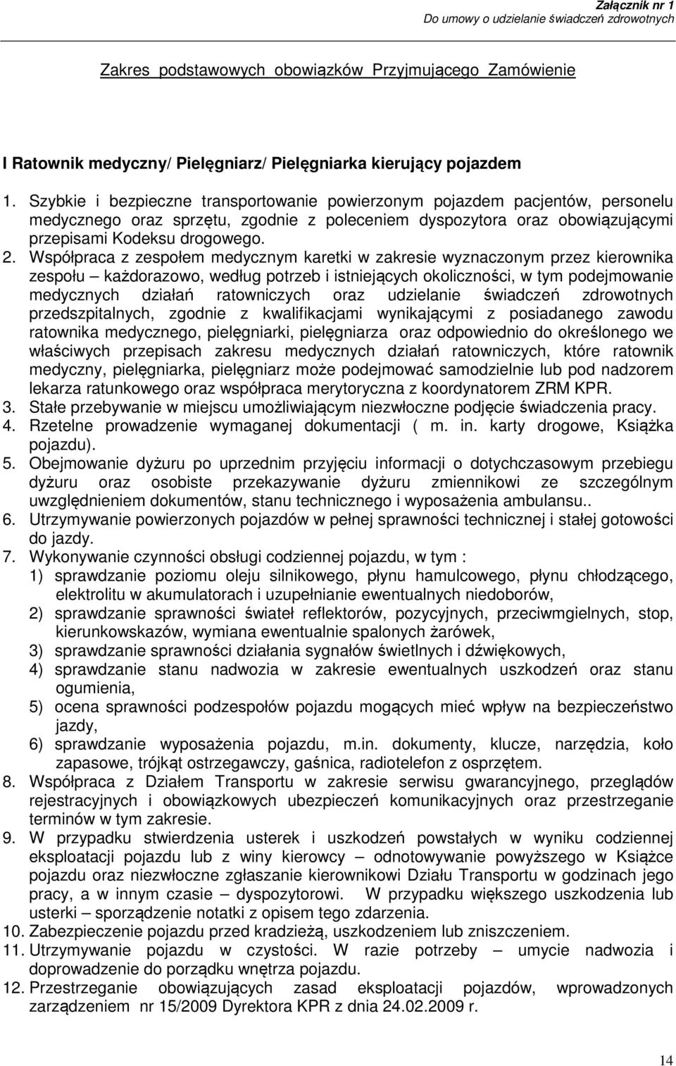 Współpraca z zespołem medycznym karetki w zakresie wyznaczonym przez kierownika zespołu każdorazowo, według potrzeb i istniejących okoliczności, w tym podejmowanie medycznych działań ratowniczych