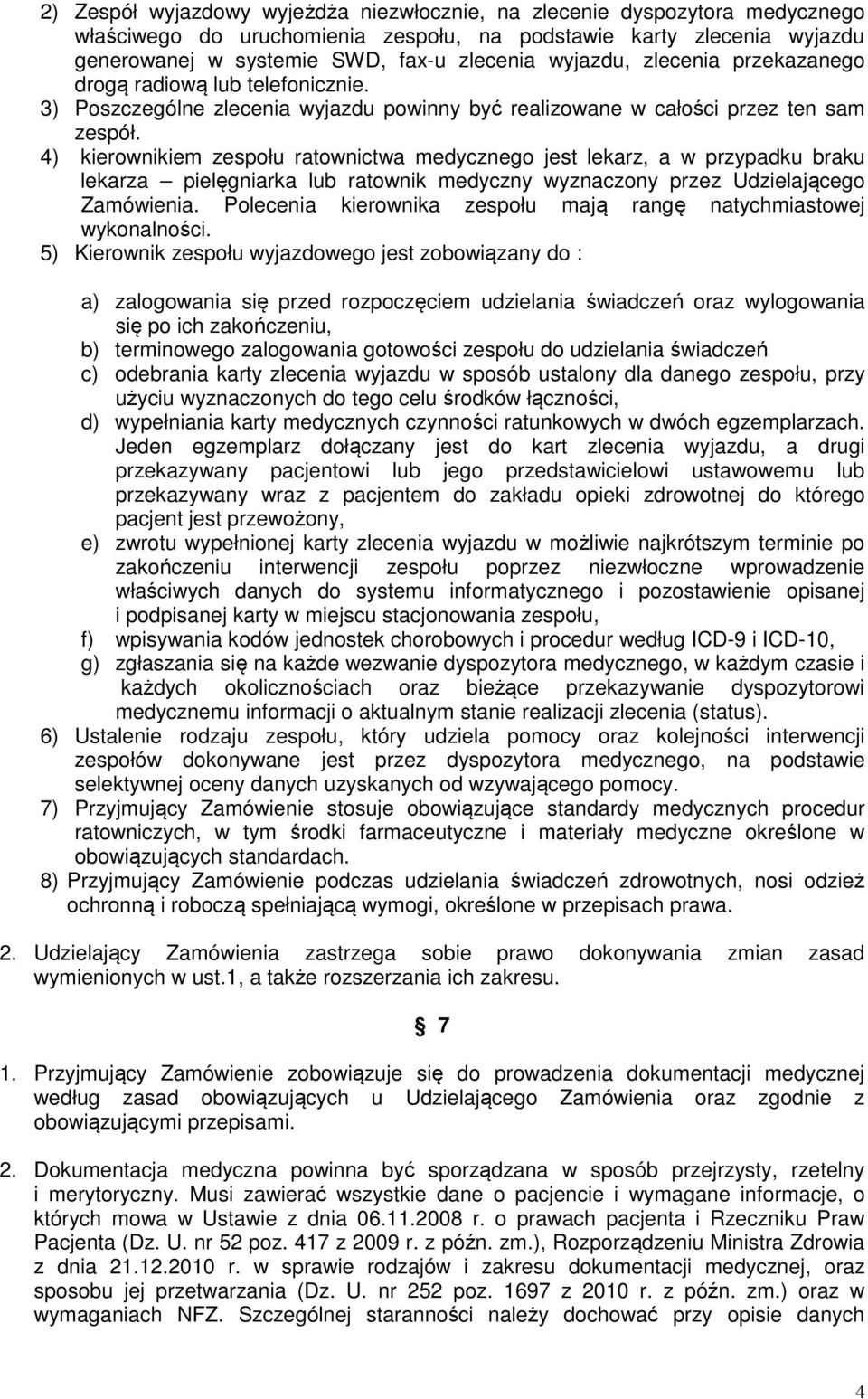 4) kierownikiem zespołu ratownictwa medycznego jest lekarz, a w przypadku braku lekarza pielęgniarka lub ratownik medyczny wyznaczony przez Udzielającego Zamówienia.