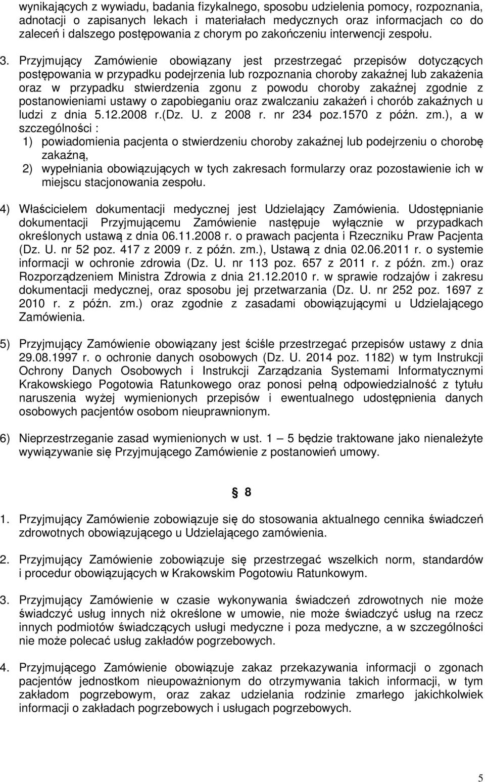 Przyjmujący Zamówienie obowiązany jest przestrzegać przepisów dotyczących postępowania w przypadku podejrzenia lub rozpoznania choroby zakaźnej lub zakażenia oraz w przypadku stwierdzenia zgonu z