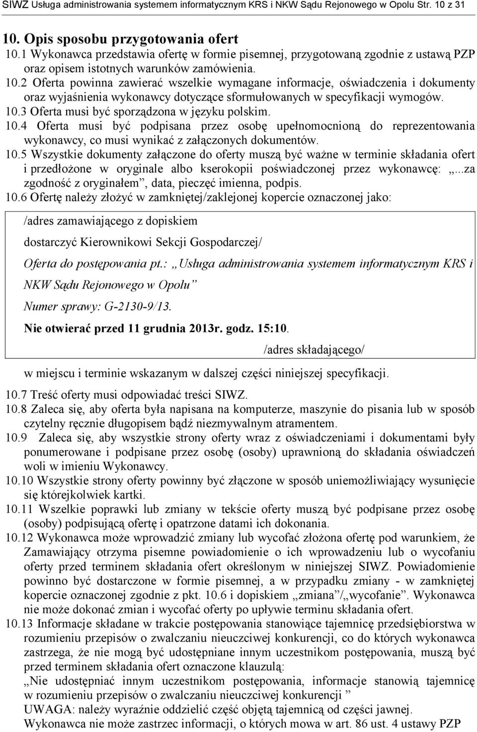 2 Oferta powinna zawierać wszelkie wymagane informacje, oświadczenia i dokumenty oraz wyjaśnienia wykonawcy dotyczące sformułowanych w specyfikacji wymogów. 10.