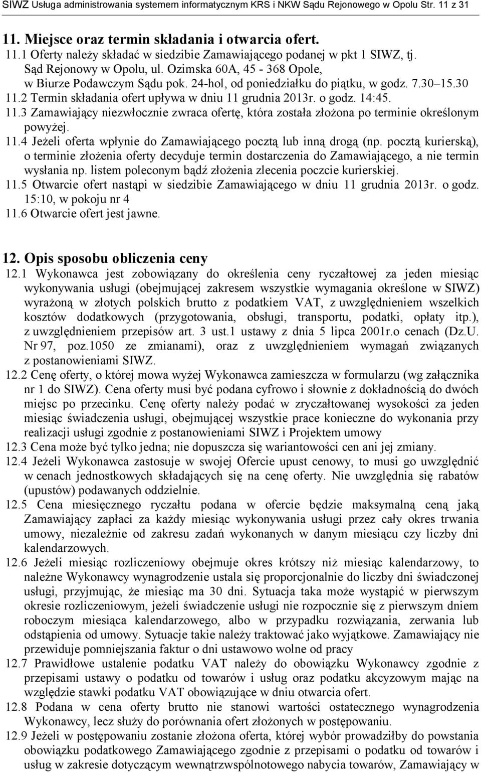 o godz. 14:45. 11.3 Zamawiający niezwłocznie zwraca ofertę, która została złożona po terminie określonym powyżej. 11.4 Jeżeli oferta wpłynie do Zamawiającego pocztą lub inną drogą (np.