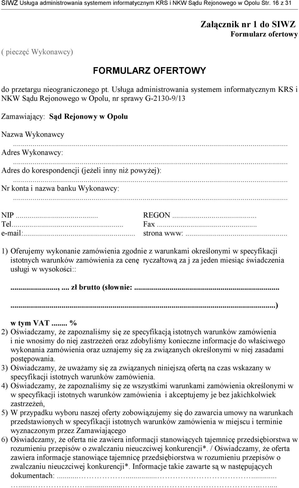 Usługa administrowania systemem informatycznym KRS i NKW Sądu Rejonowego w Opolu, nr sprawy G-2130-9/13 Zamawiający: Sąd Rejonowy w Opolu Nazwa Wykonawcy... Adres Wykonawcy:.