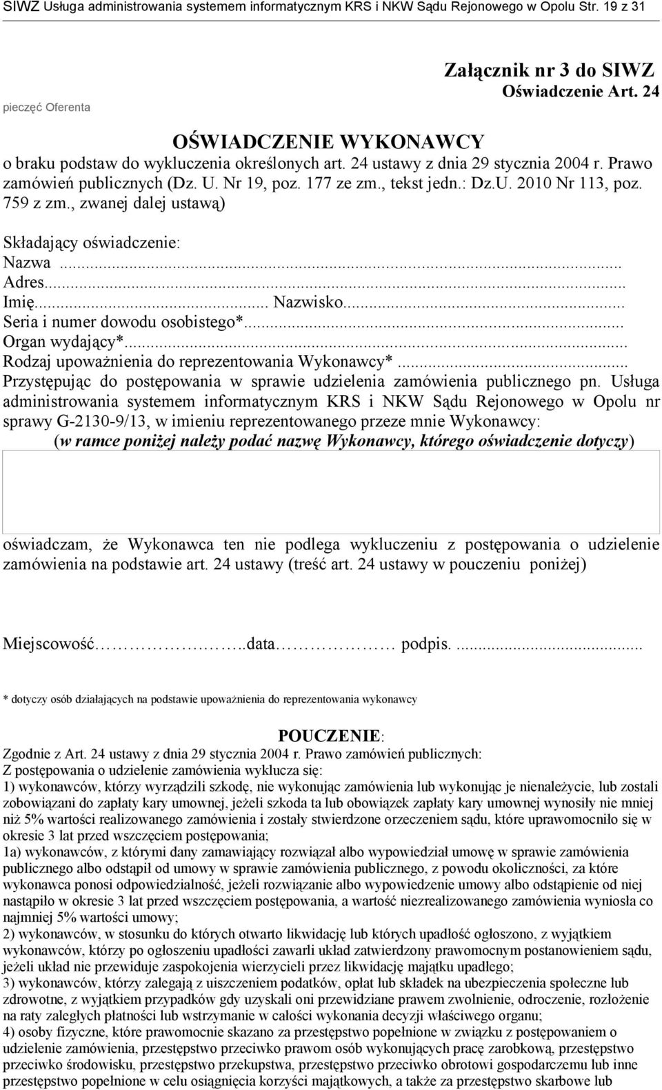 759 z zm., zwanej dalej ustawą) Składający oświadczenie: Nazwa... Adres... Imię... Nazwisko... Seria i numer dowodu osobistego*... Organ wydający*... Rodzaj upoważnienia do reprezentowania Wykonawcy*.