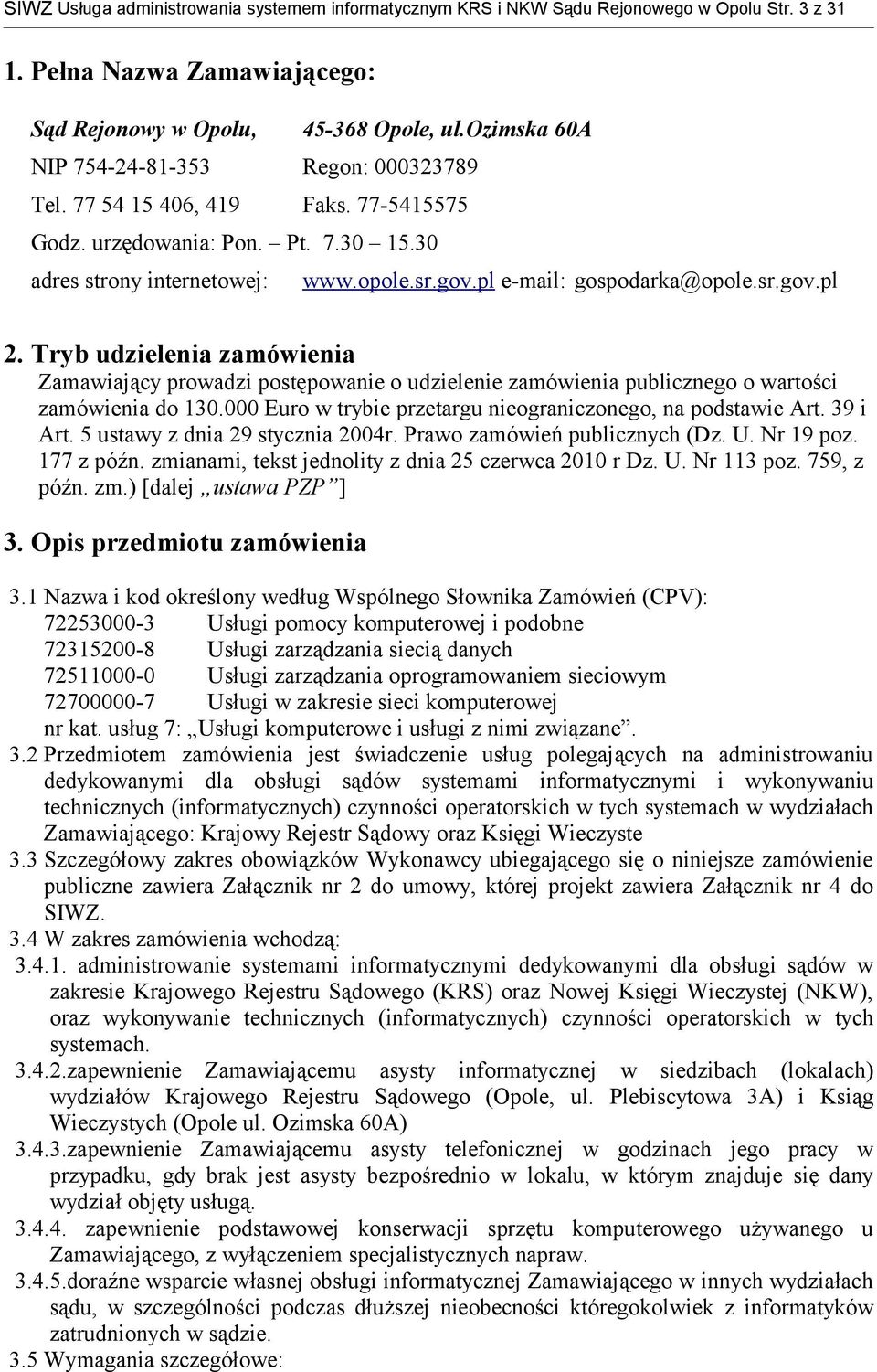 sr.gov.pl 2. Tryb udzielenia zamówienia Zamawiający prowadzi postępowanie o udzielenie zamówienia publicznego o wartości zamówienia do 130.
