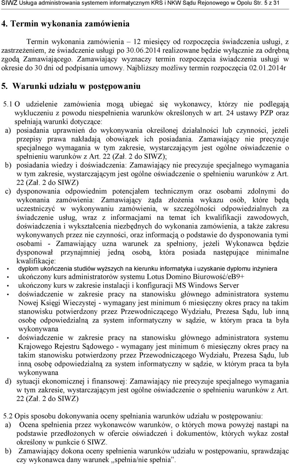 2014 realizowane będzie wyłącznie za odrębną zgodą Zamawiającego. Zamawiający wyznaczy termin rozpoczęcia świadczenia usługi w okresie do 30 dni od podpisania umowy.