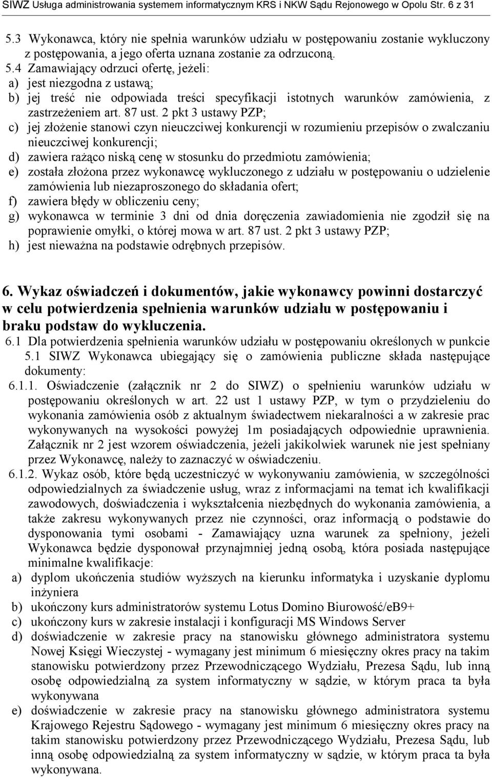 4 Zamawiający odrzuci ofertę, jeżeli: a) jest niezgodna z ustawą; b) jej treść nie odpowiada treści specyfikacji istotnych warunków zamówienia, z zastrzeżeniem art. 87 ust.