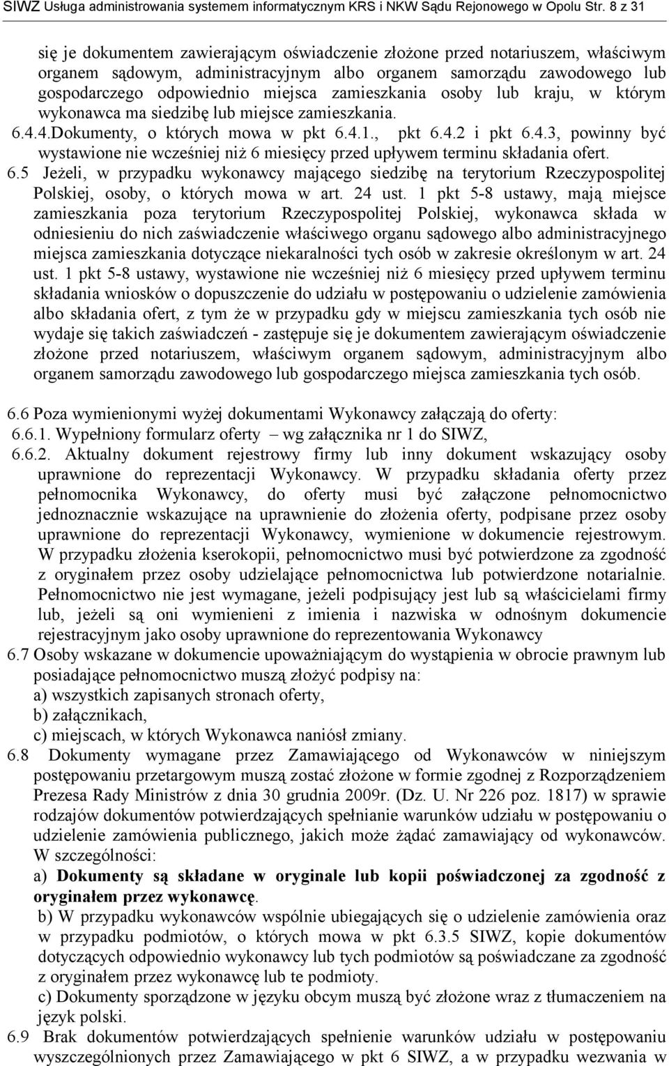 zamieszkania osoby lub kraju, w którym wykonawca ma siedzibę lub miejsce zamieszkania. 6.4.4.Dokumenty, o których mowa w pkt 6.4.1., pkt 6.4.2 i pkt 6.4.3, powinny być wystawione nie wcześniej niż 6 miesięcy przed upływem terminu składania ofert.