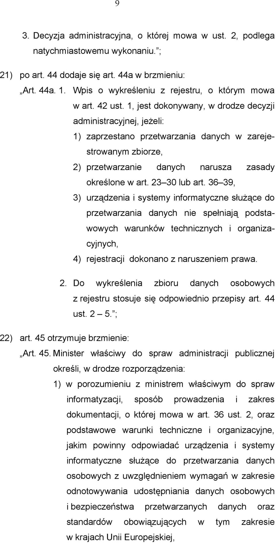 1, jest dokonywany, w drodze decyzji administracyjnej, jeżeli: 1) zaprzestano przetwarzania danych w zarejestrowanym zbiorze, 2) przetwarzanie danych narusza zasady określone w art. 23 30 lub art.