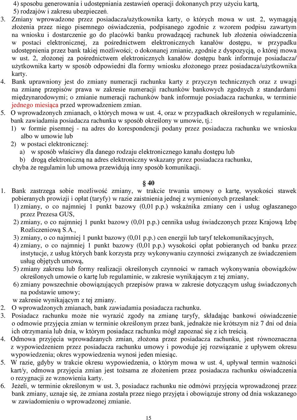 2, wymagają złożenia przez niego pisemnego oświadczenia, podpisanego zgodnie z wzorem podpisu zawartym na wniosku i dostarczenie go do placówki banku prowadzącej rachunek lub złożenia oświadczenia w