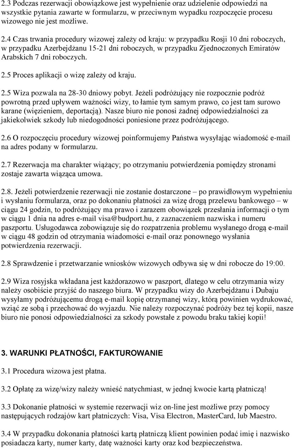 5 Proces aplikacji o wizę zależy od kraju. 2.5 Wiza pozwala na 28-30 dniowy pobyt.