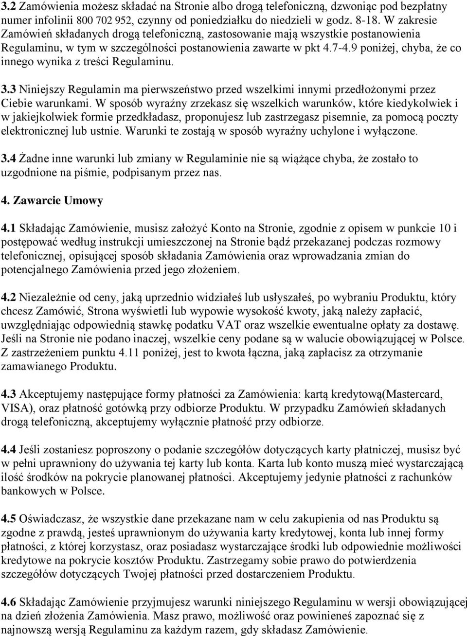 9 poniżej, chyba, że co innego wynika z treści Regulaminu. 3.3 Niniejszy Regulamin ma pierwszeństwo przed wszelkimi innymi przedłożonymi przez Ciebie warunkami.