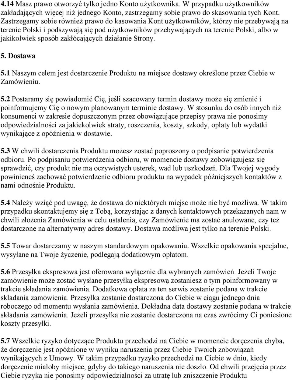 zakłócających działanie Strony. 5. Dostawa 5.1 Naszym celem jest dostarczenie Produktu na miejsce dostawy określone przez Ciebie w Zamówieniu. 5.2 Postaramy się powiadomić Cię, jeśli szacowany termin dostawy może się zmienić i poinformujemy Cię o nowym planowanym terminie dostawy.