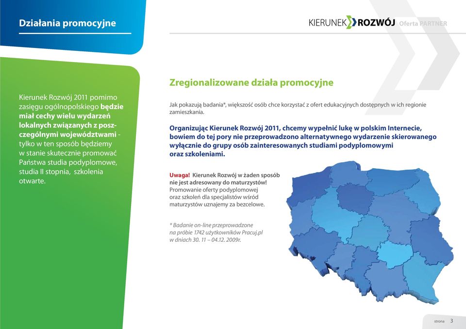 Zregionalizowane działa promocyjne Jak pokazują badania*, większość osób chce korzystać z ofert edukacyjnych dostępnych w ich regionie zamieszkania.