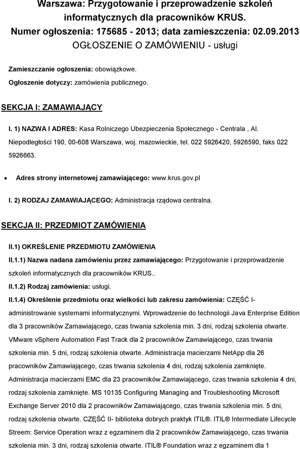 1) NAZWA I ADRES: Kasa Rlniczeg Ubezpieczenia Spłeczneg - Centrala, Al. Niepdległści 190, 00-608 Warszawa, wj. mazwieckie, tel. 022 5926420, 5926590, faks 022 5926663.