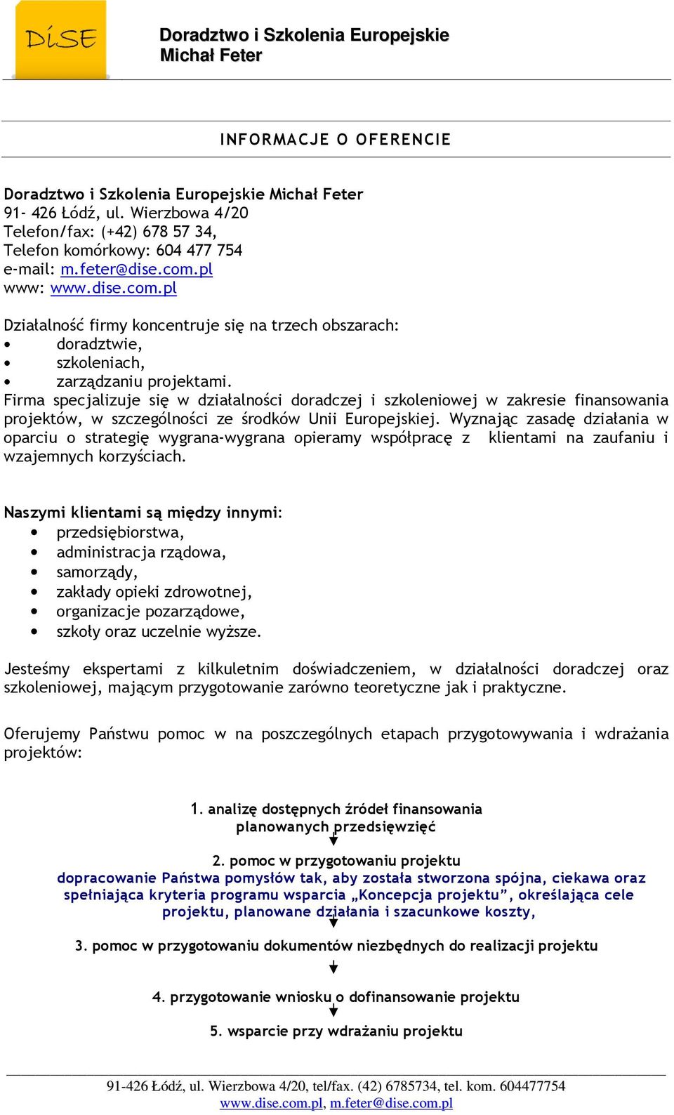 Firma specjalizuje się w działalności doradczej i szkoleniowej w zakresie finansowania projektów, w szczególności ze środków Unii Europejskiej.