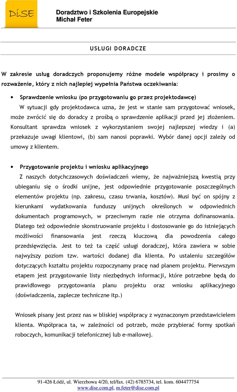 Konsultant sprawdza wniosek z wykorzystaniem swojej najlepszej wiedzy i (a) przekazuje uwagi klientowi, (b) sam nanosi poprawki. Wybór danej opcji zależy od umowy z klientem.