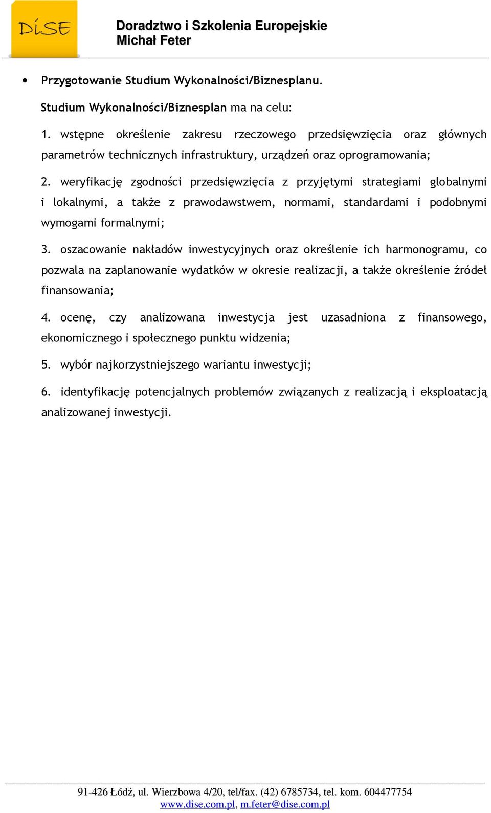 weryfikację zgodności przedsięwzięcia z przyjętymi strategiami globalnymi i lokalnymi, a także z prawodawstwem, normami, standardami i podobnymi wymogami formalnymi; 3.