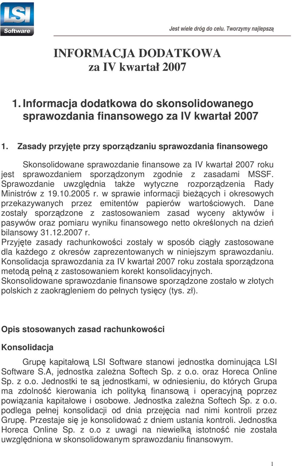 Sprawozdanie uwzgldnia take wytyczne rozporzdzenia Rady Ministrów z 19.10.2005 r. w sprawie informacji biecych i okresowych przekazywanych przez emitentów papierów wartociowych.