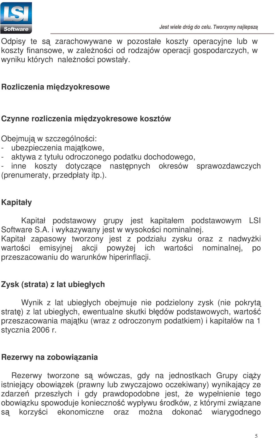 nastpnych okresów sprawozdawczych (prenumeraty, przedpłaty itp.). Kapitały Kapitał podstawowy grupy jest kapitałem podstawowym LSI Software S.A. i wykazywany jest w wysokoci nominalnej.