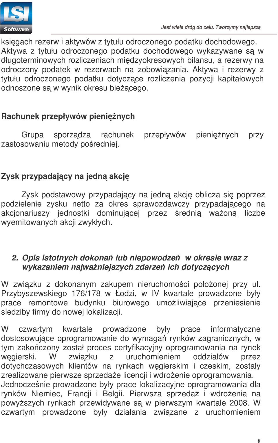 Aktywa i rezerwy z tytułu odroczonego podatku dotyczce rozliczenia pozycji kapitałowych odnoszone s w wynik okresu biecego.