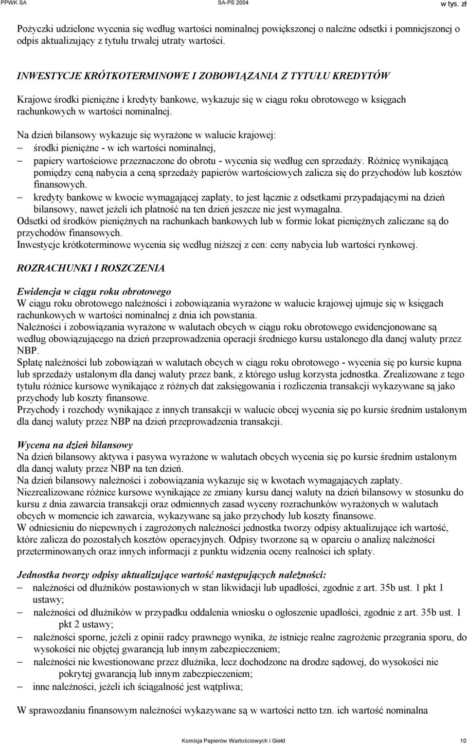 Na dzień bilansowy wykazuje się wyrażone w walucie krajowej: środki pieniężne - w ich wartości nominalnej, papiery wartościowe przeznaczone do obrotu - wycenia się według cen sprzedaży.