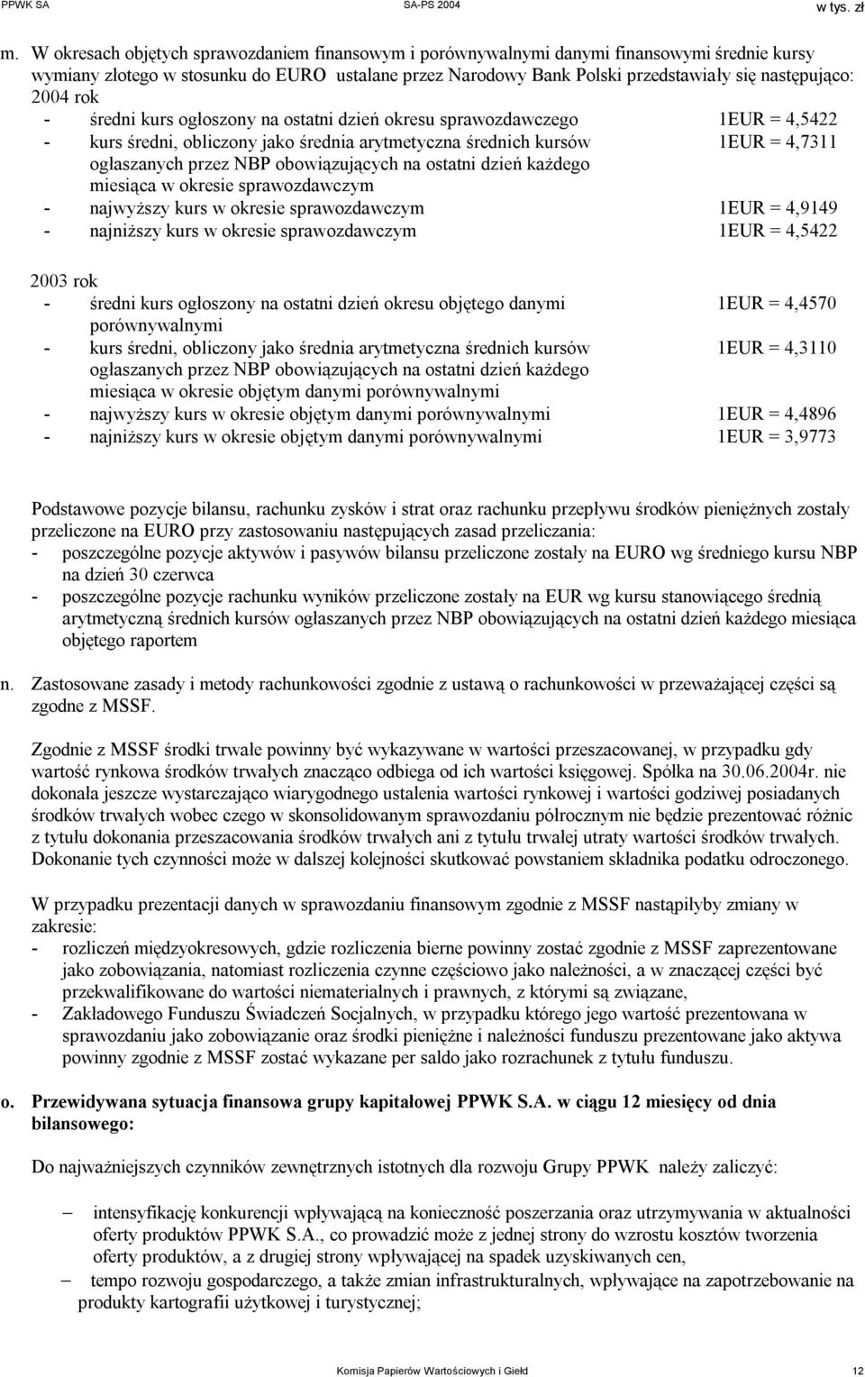 obowiązujących na ostatni dzień każdego miesiąca w okresie sprawozdawczym - najwyższy kurs w okresie sprawozdawczym 1EUR = 4,9149 - najniższy kurs w okresie sprawozdawczym 1EUR = 4,5422 2003 rok -