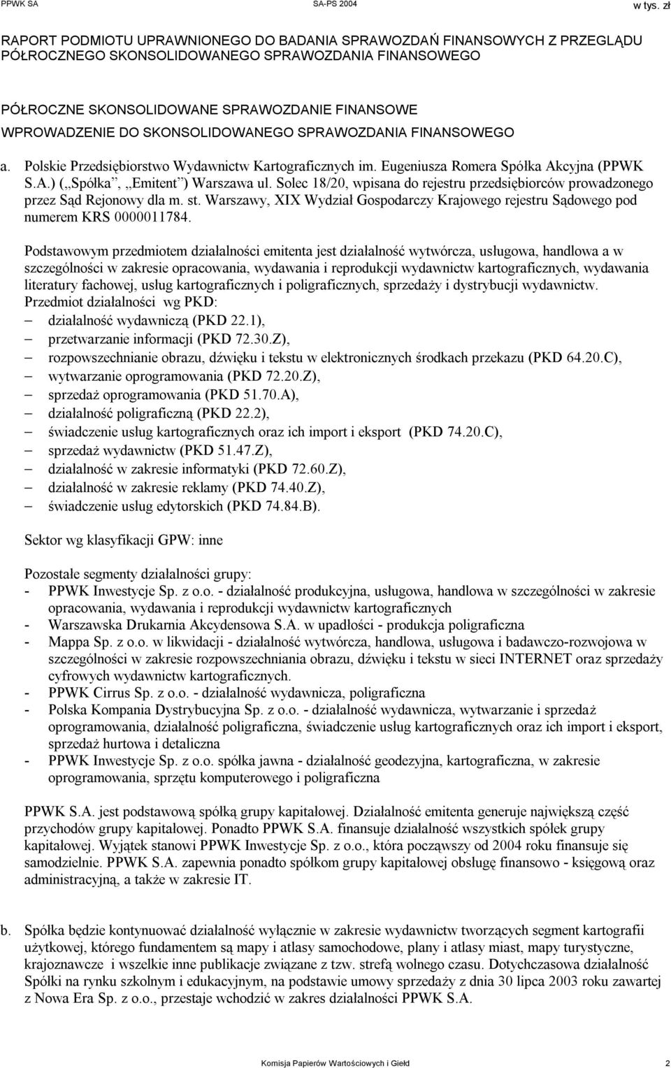 Solec 18/20, wpisana do rejestru przedsiębiorców prowadzonego przez Sąd Rejonowy dla m. st. Warszawy, XIX Wydział Gospodarczy Krajowego rejestru Sądowego pod numerem KRS 0000011784.