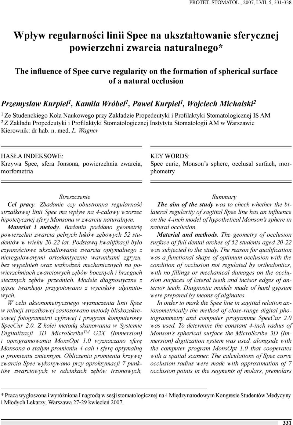 natural occlusion Przemysław Kurpiel 1, Kamila Wróbel 1, Paweł Kurpiel 1, Wojciech Michalski 2 1 Ze Studenckiego Koła Naukowego przy Zakładzie Propedeutyki i Profilaktyki Stomatologicznej IS AM 2 Z