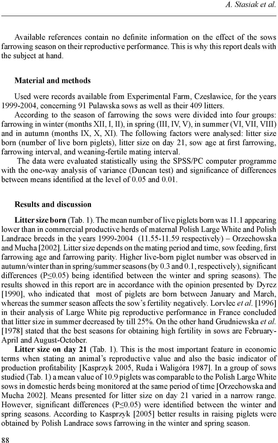 Material and methods Used were records available from Experimental Farm, Czesławice, for the years 1999-2004, concerning 91 Pulawska sows as well as their 409 litters.