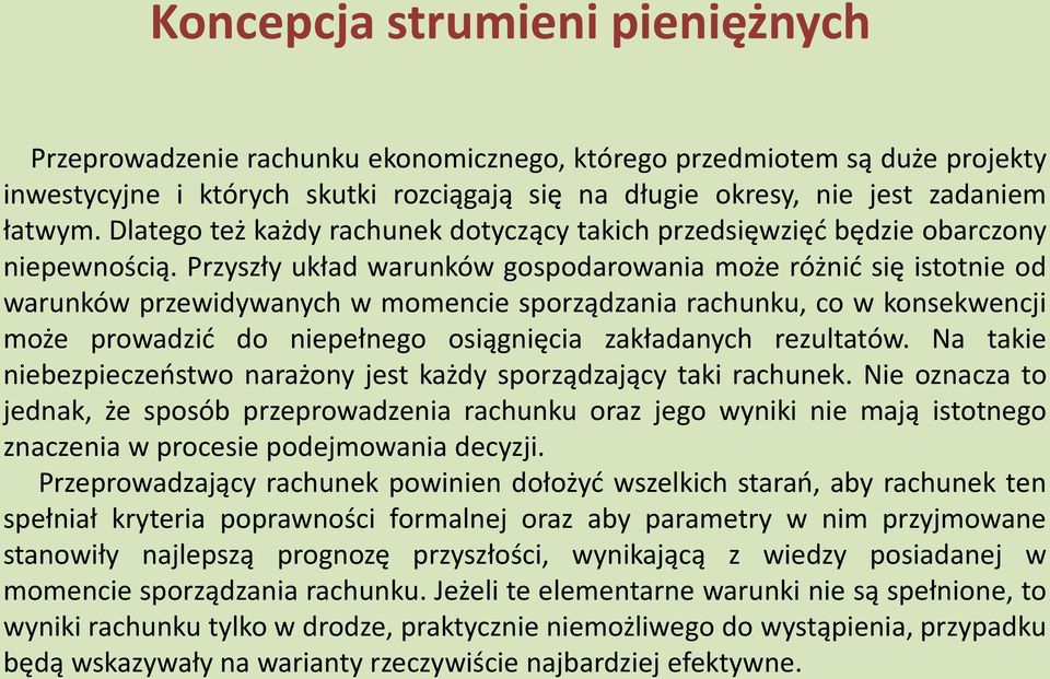 Przyszły układ warunków gospodarowania może różnić się istotnie od warunków przewidywanych w momencie sporządzania rachunku, co w konsekwencji może prowadzić do niepełnego osiągnięcia zakładanych