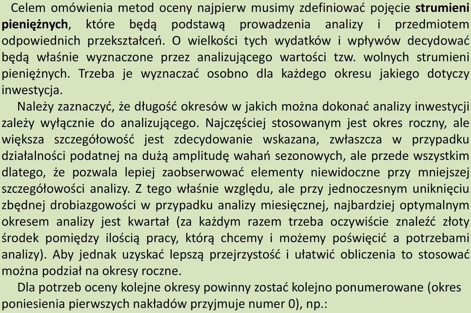 Trzeba je wyznaczać osobno dla każdego okresu jakiego dotyczy inwestycja. Należy zaznaczyć, że długość okresów w jakich można dokonać analizy inwestycji zależy wyłącznie do analizującego.