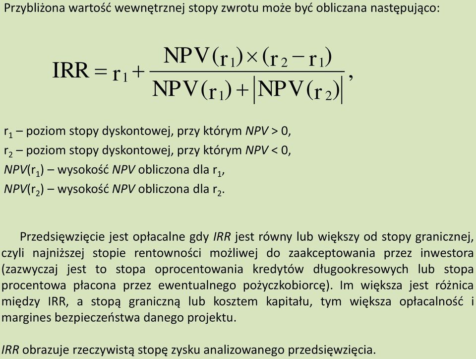 Przedsięwzięcie jest opłacalne gdy IRR jest równy lub większy od stopy granicznej, czyli najniższej stopie rentowności możliwej do zaakceptowania przez inwestora (zazwyczaj jest to stopa