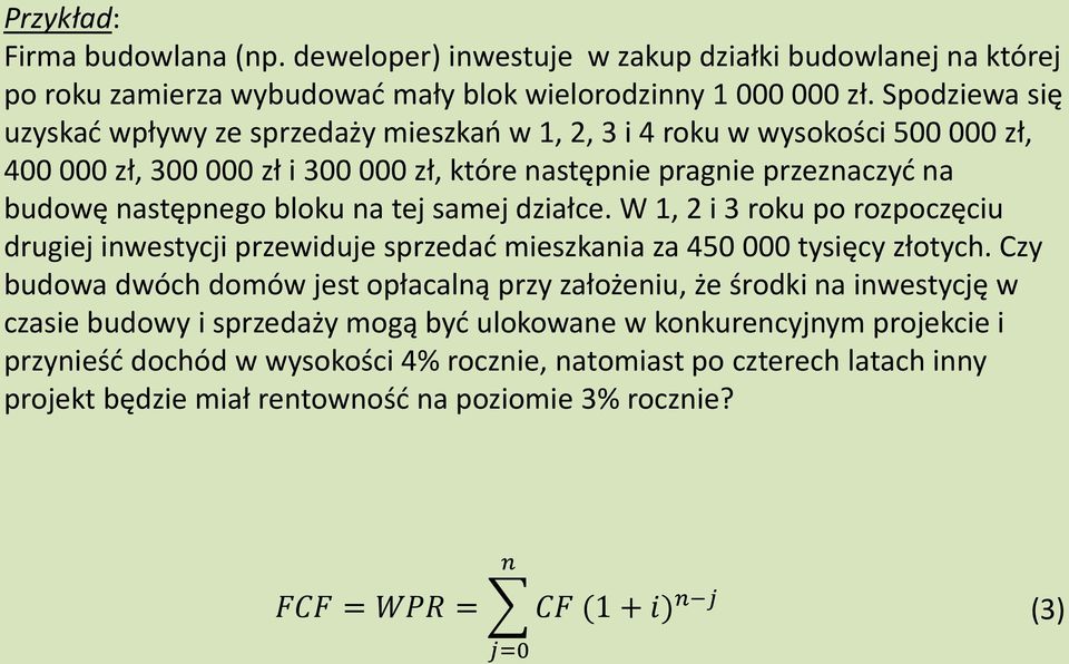 tej samej działce. W 1, 2 i 3 roku po rozpoczęciu drugiej inwestycji przewiduje sprzedać mieszkania za 450 000 tysięcy złotych.