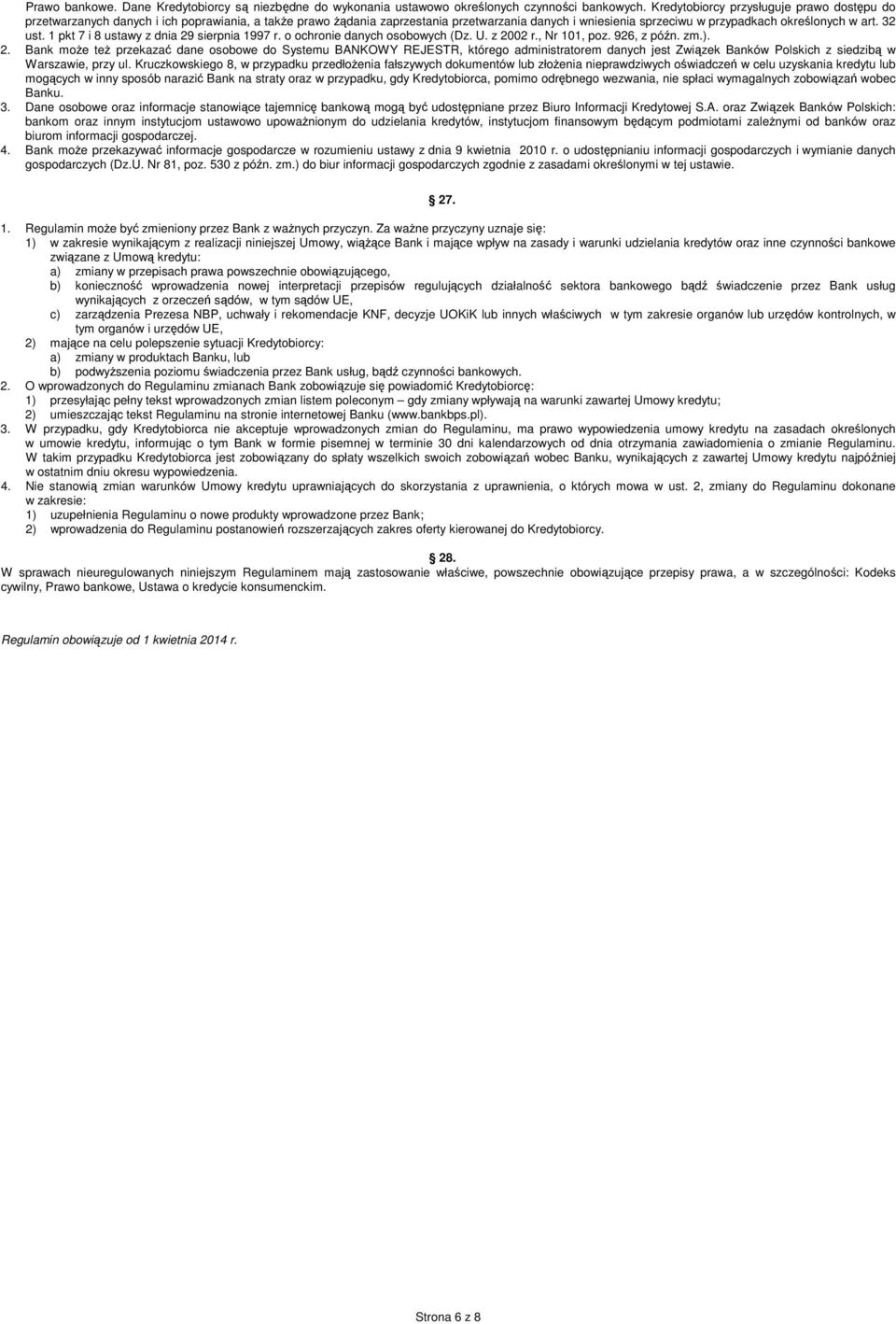 32 ust. 1 pkt 7 i 8 ustawy z dnia 29 sierpnia 1997 r. o ochronie danych osobowych (Dz. U. z 2002 r., Nr 101, poz. 926, z późn. zm.). 2. Bank może też przekazać dane osobowe do Systemu BANKOWY REJESTR, którego administratorem danych jest Związek Banków Polskich z siedzibą w Warszawie, przy ul.