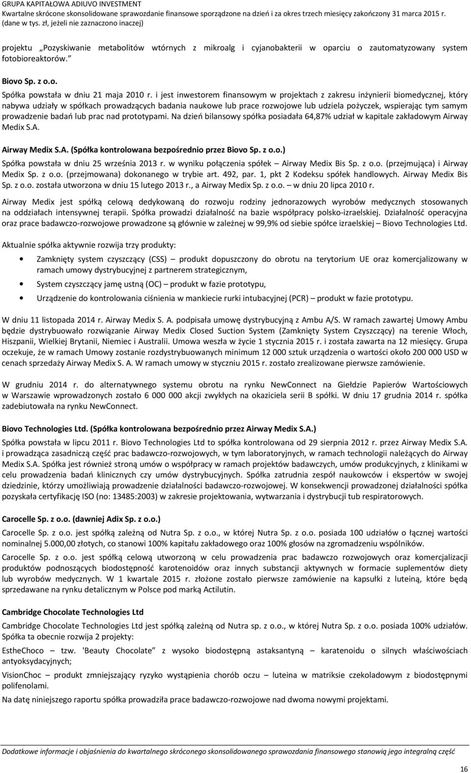 prowadzenie badań lub prac nad prototypami. Na dzień bilansowy spółka posiadała 64,87% udział w kapitale zakładowym Airway Medix S.A. Airway Medix S.A. (Spółka kontrolowana bezpośrednio przez Biovo Sp.