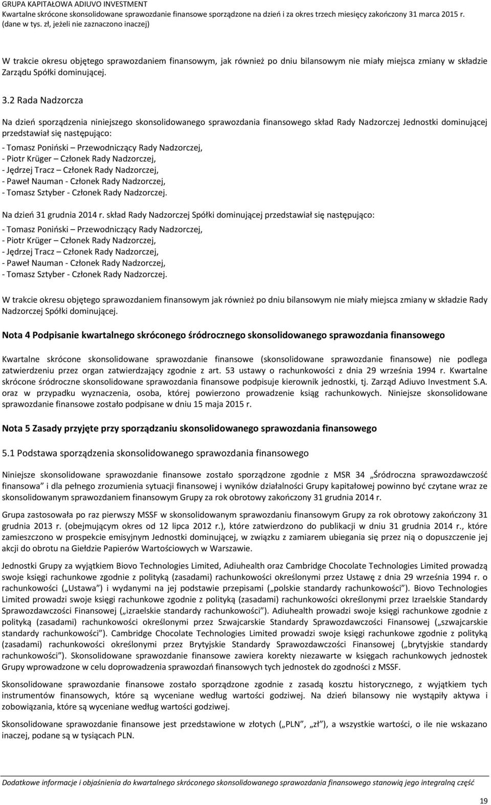 Rady Nadzorczej, - Piotr Krüger Członek Rady Nadzorczej, - Jędrzej Tracz Członek Rady Nadzorczej, - Paweł Nauman - Członek Rady Nadzorczej, - Tomasz Sztyber - Członek Rady Nadzorczej.