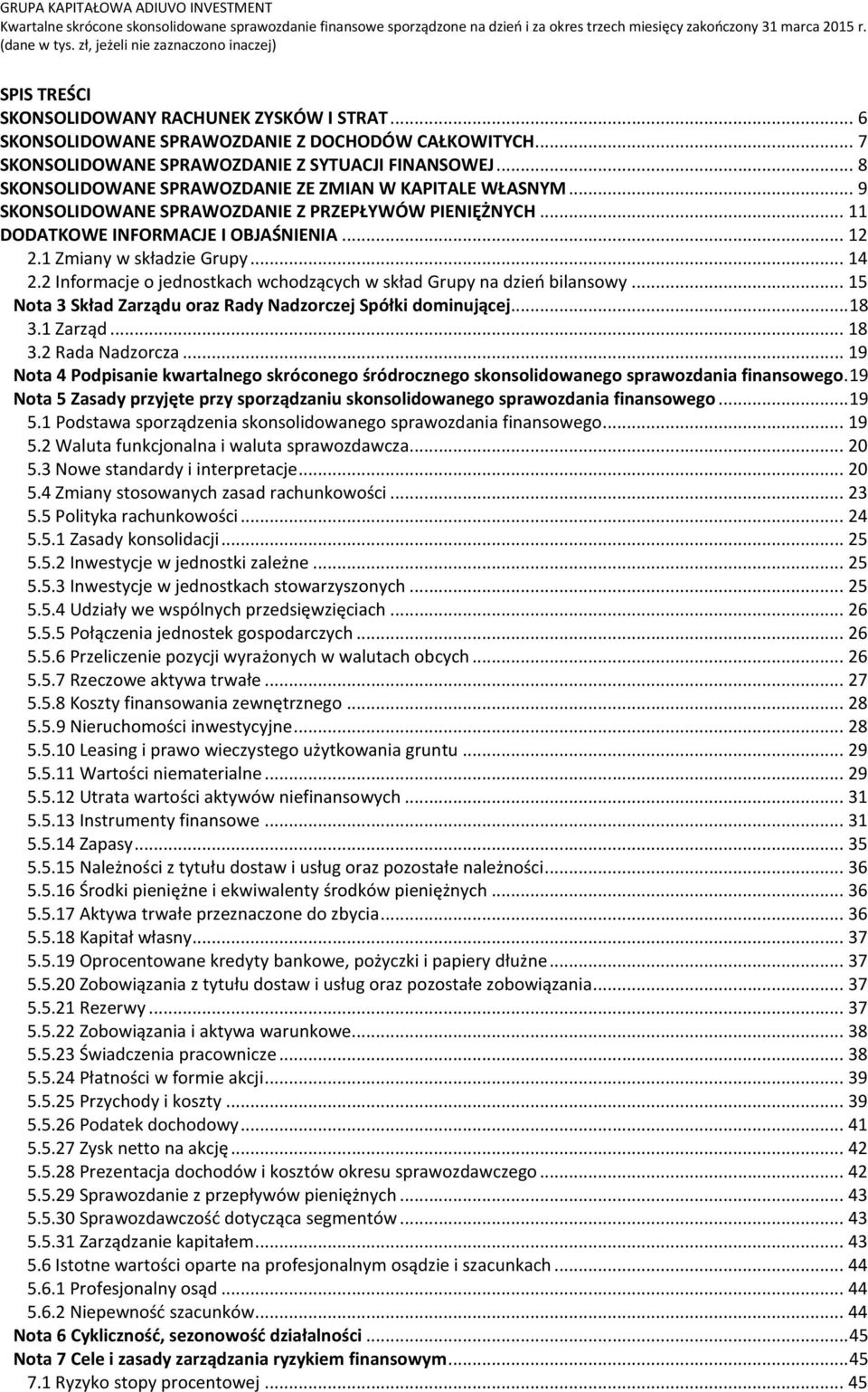 2 Informacje o jednostkach wchodzących w skład Grupy na dzień bilansowy... 15 Nota 3 Skład Zarządu oraz Rady Nadzorczej Spółki dominującej... 18 3.1 Zarząd... 18 3.2 Rada Nadzorcza.