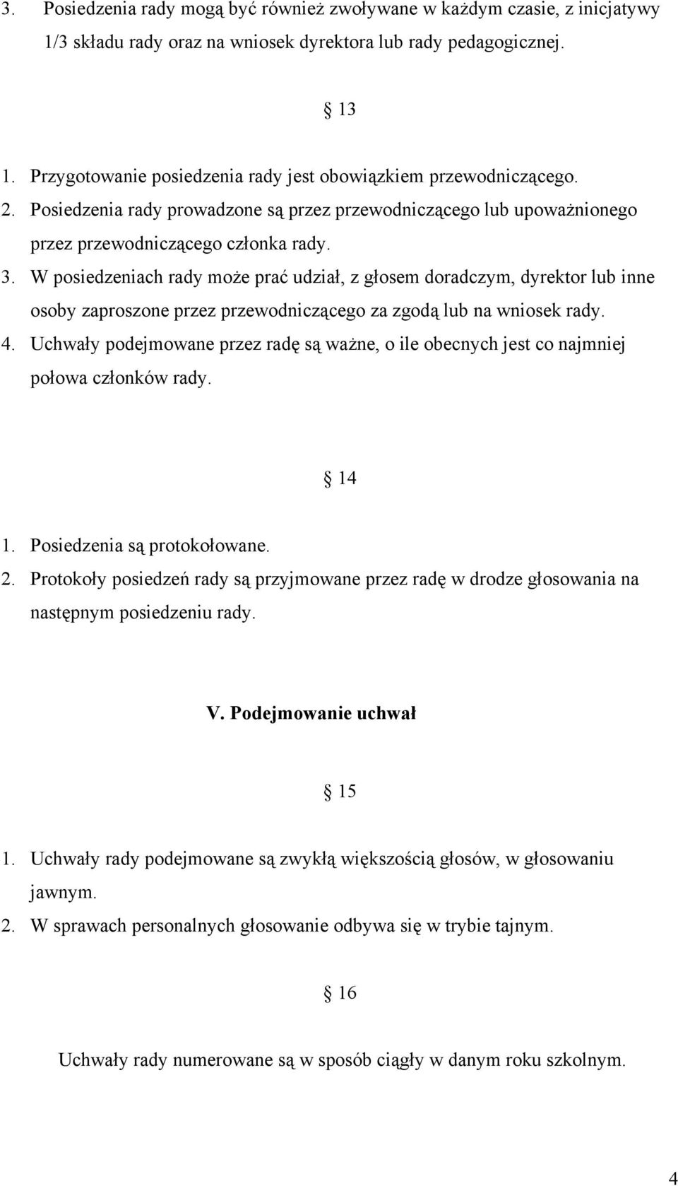 W posiedzeniach rady może prać udział, z głosem doradczym, dyrektor lub inne osoby zaproszone przez przewodniczącego za zgodą lub na wniosek rady. 4.