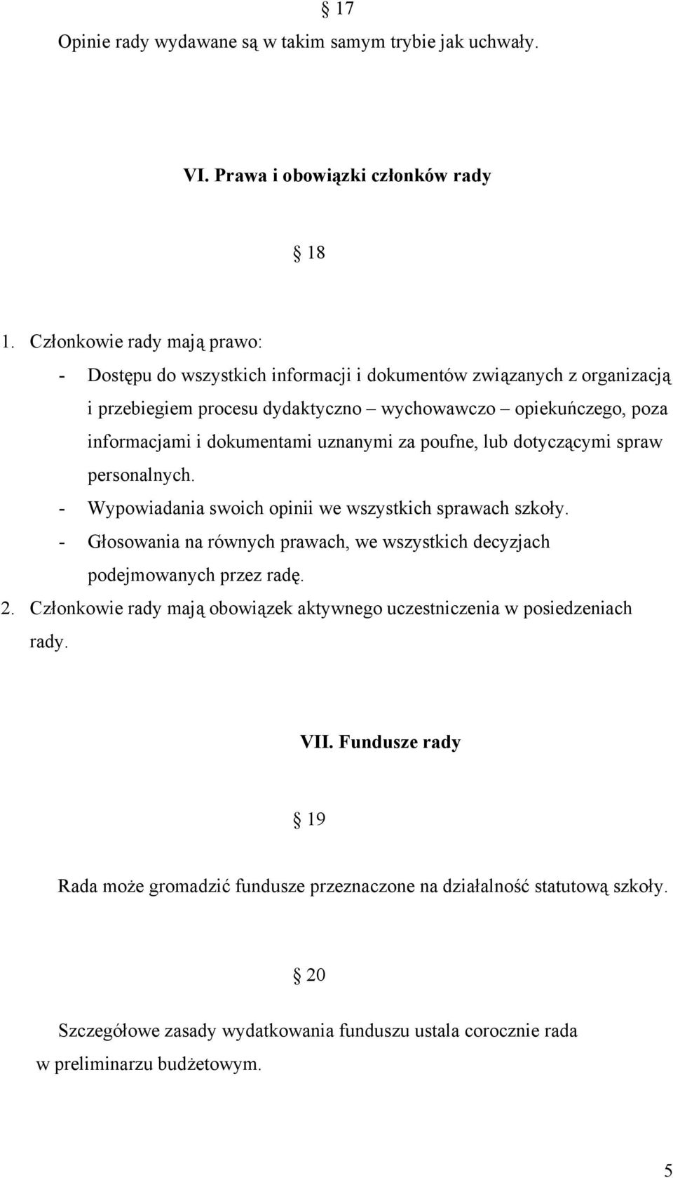 dokumentami uznanymi za poufne, lub dotyczącymi spraw personalnych. - Wypowiadania swoich opinii we wszystkich sprawach szkoły.