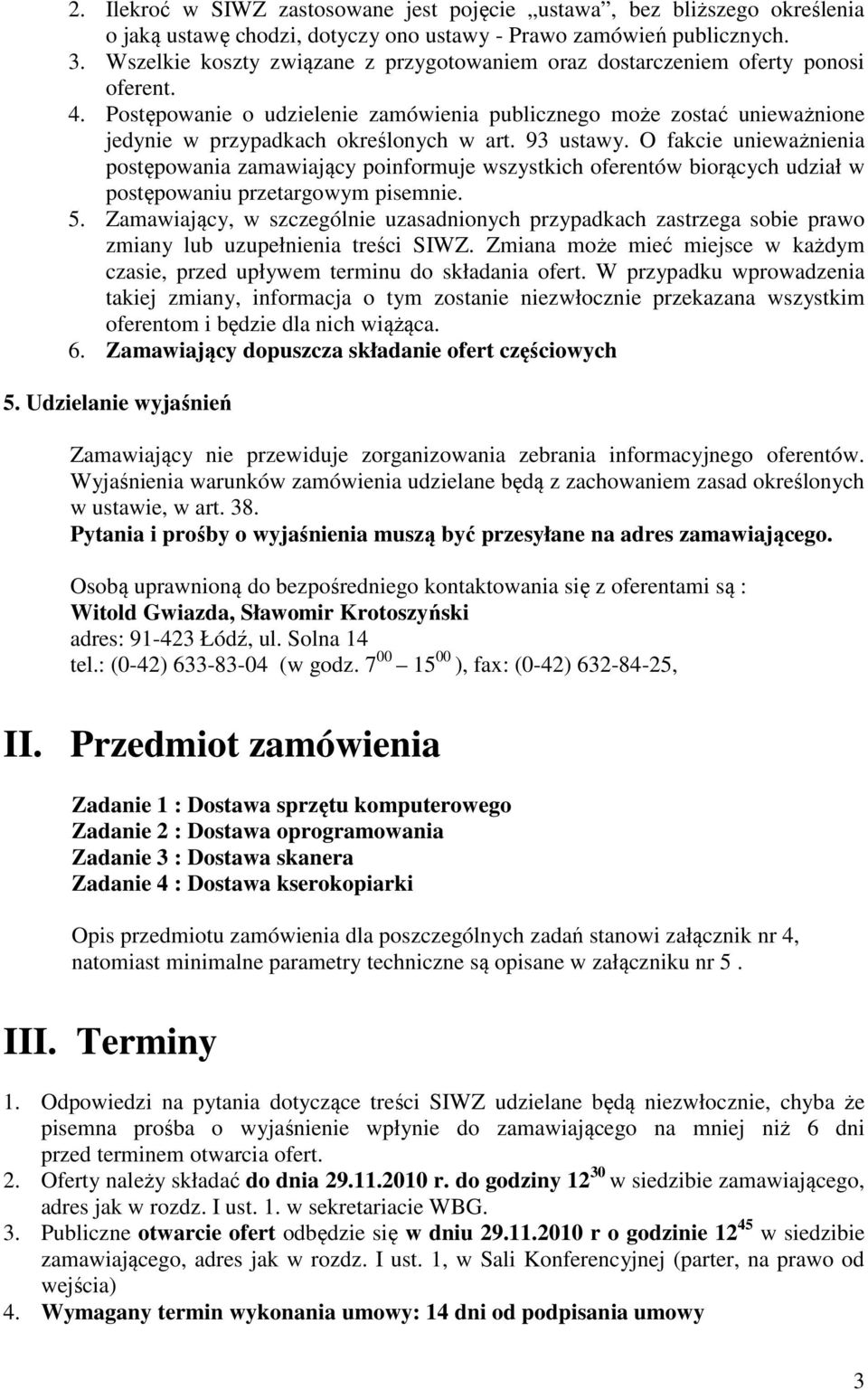 Postępowanie o udzielenie zamówienia publicznego może zostać unieważnione jedynie w przypadkach określonych w art. 93 ustawy.