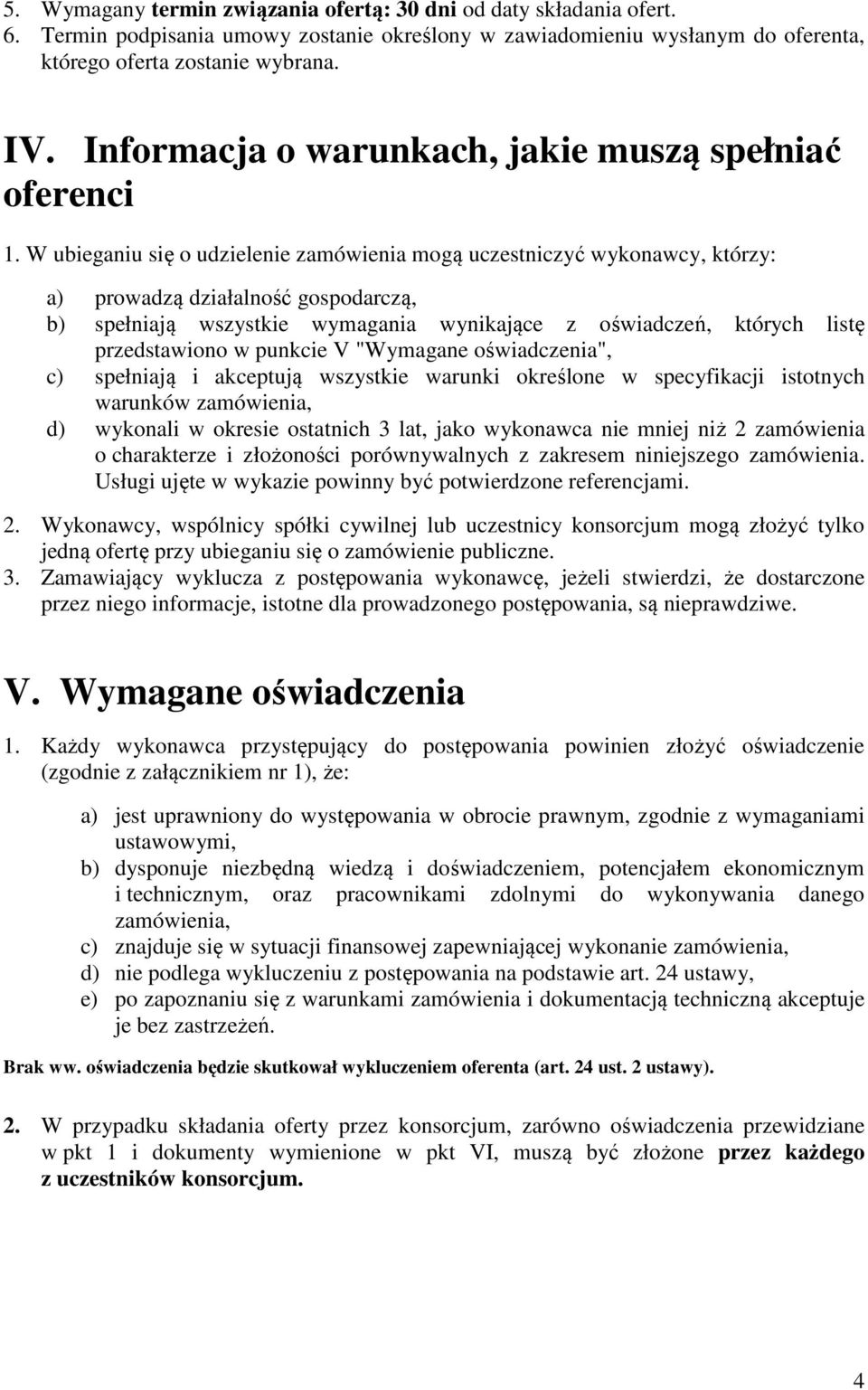 W ubieganiu się o udzielenie zamówienia mogą uczestniczyć wykonawcy, którzy: a) prowadzą działalność gospodarczą, b) spełniają wszystkie wymagania wynikające z oświadczeń, których listę przedstawiono