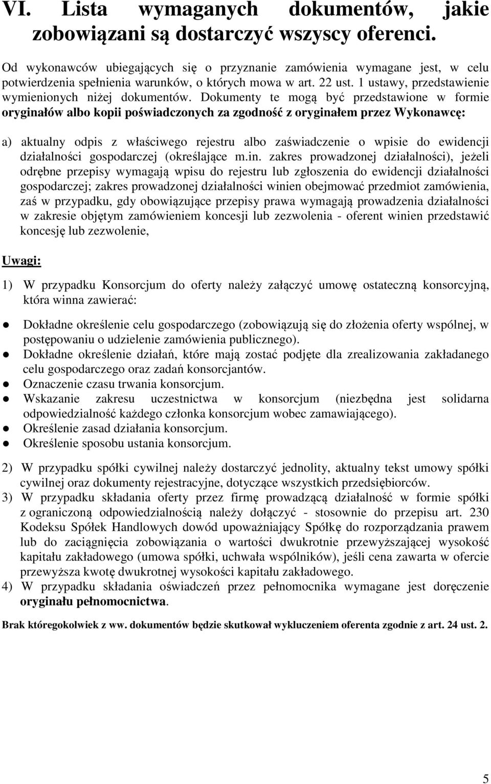 Dokumenty te mogą być przedstawione w formie oryginałów albo kopii poświadczonych za zgodność z oryginałem przez Wykonawcę: a) aktualny odpis z właściwego rejestru albo zaświadczenie o wpisie do