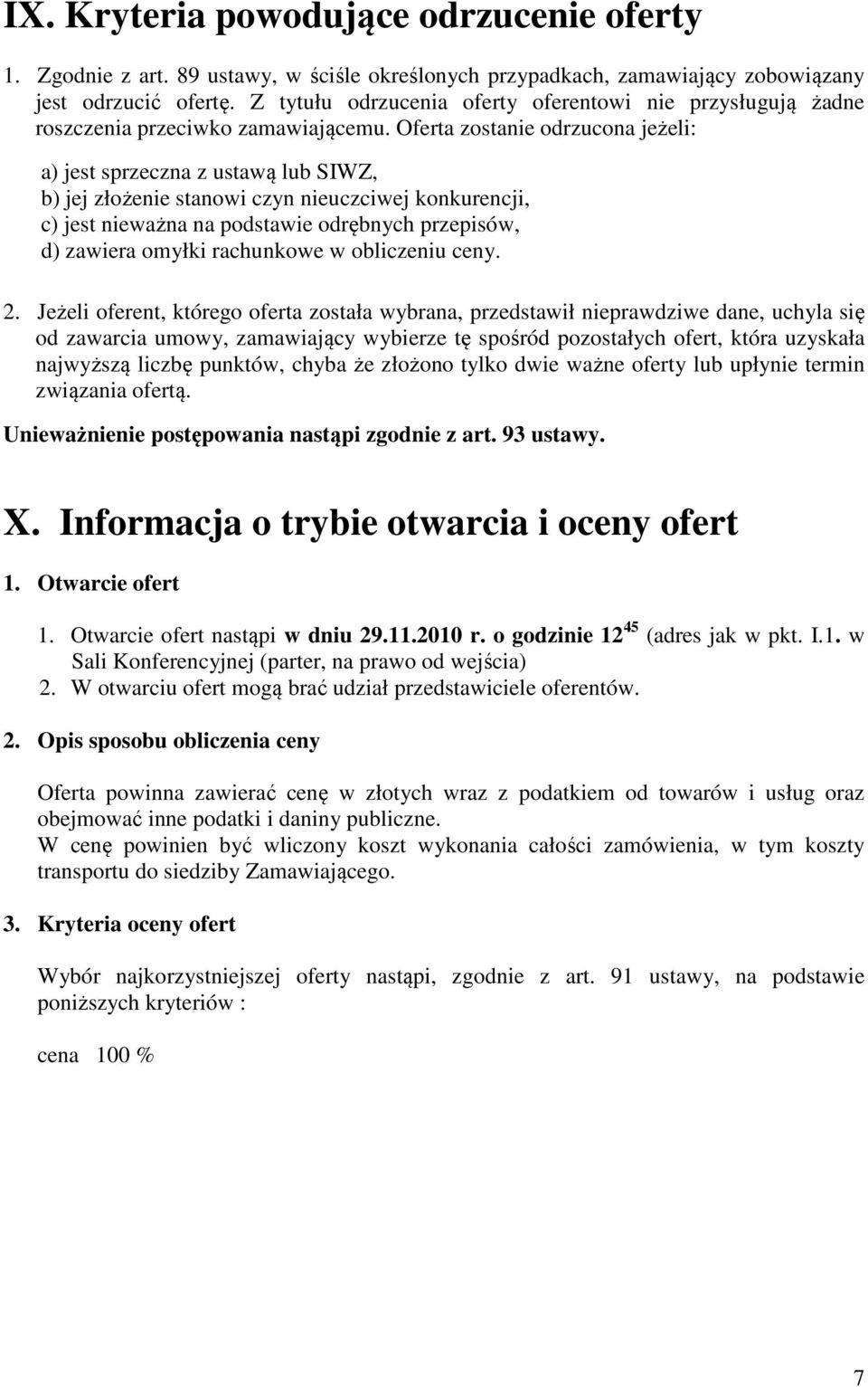 Oferta zostanie odrzucona jeżeli: a) jest sprzeczna z ustawą lub SIWZ, b) jej złożenie stanowi czyn nieuczciwej konkurencji, c) jest nieważna na podstawie odrębnych przepisów, d) zawiera omyłki