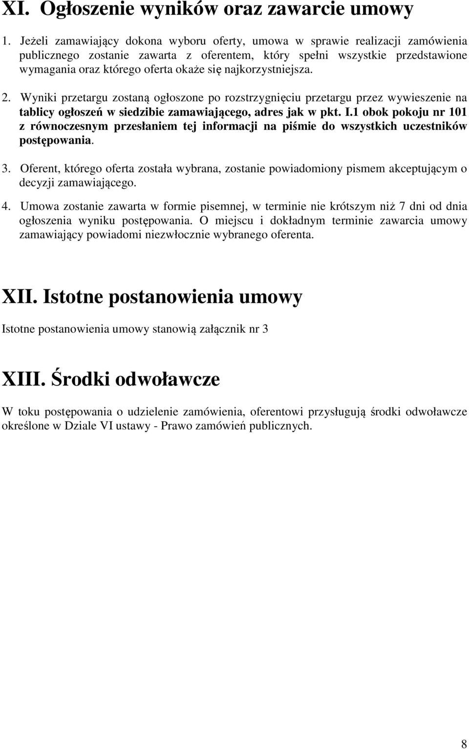 najkorzystniejsza. 2. Wyniki przetargu zostaną ogłoszone po rozstrzygnięciu przetargu przez wywieszenie na tablicy ogłoszeń w siedzibie zamawiającego, adres jak w pkt. I.